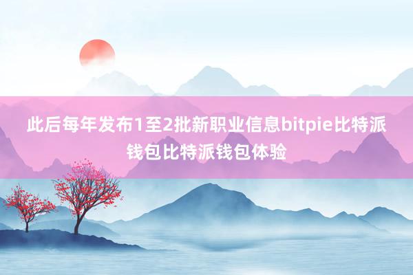 此后每年发布1至2批新职业信息bitpie比特派钱包比特派钱包体验