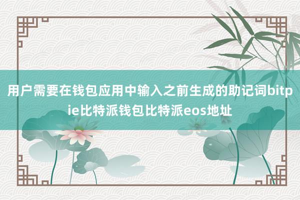 用户需要在钱包应用中输入之前生成的助记词bitpie比特派钱包比特派eos地址