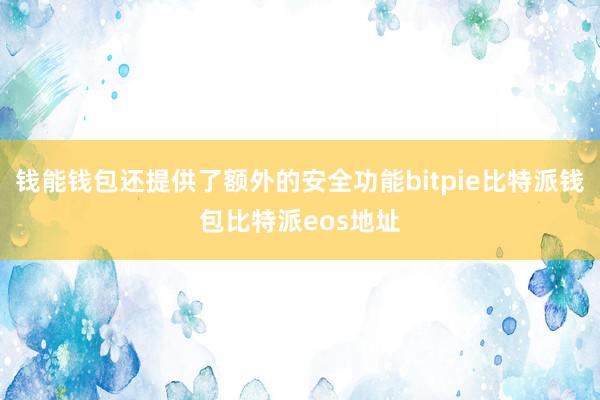 钱能钱包还提供了额外的安全功能bitpie比特派钱包比特派eos地址