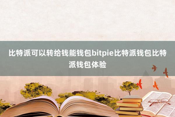 比特派可以转给钱能钱包bitpie比特派钱包比特派钱包体验