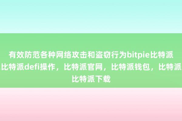 有效防范各种网络攻击和盗窃行为bitpie比特派钱包比特派defi操作，比特派官网，比特派钱包，比特派下载