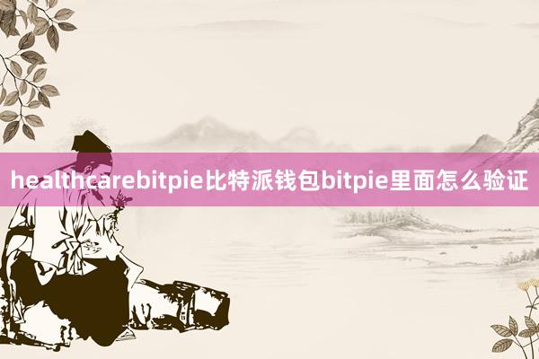 healthcarebitpie比特派钱包bitpie里面怎么验证