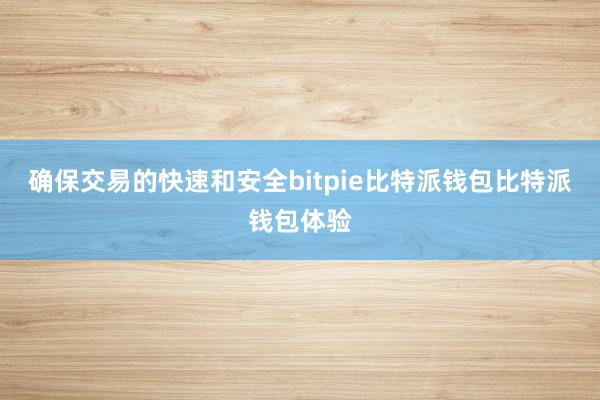 确保交易的快速和安全bitpie比特派钱包比特派钱包体验