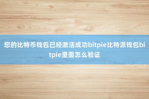 您的比特币钱包已经激活成功bitpie比特派钱包bitpie里面怎么验证