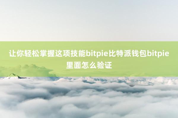 让你轻松掌握这项技能bitpie比特派钱包bitpie里面怎么验证