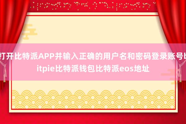 打开比特派APP并输入正确的用户名和密码登录账号bitpie比特派钱包比特派eos地址