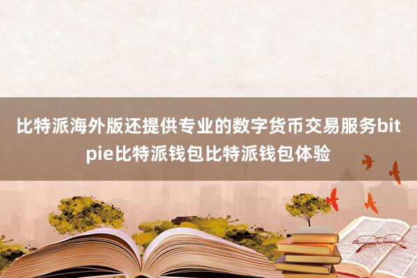 比特派海外版还提供专业的数字货币交易服务bitpie比特派钱包比特派钱包体验