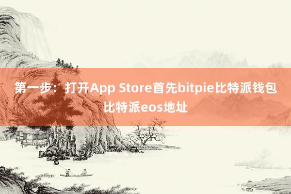 第一步：打开App Store首先bitpie比特派钱包比特派eos地址