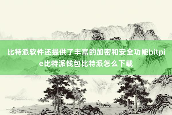 比特派软件还提供了丰富的加密和安全功能bitpie比特派钱包比特派怎么下载