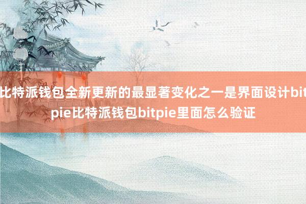 比特派钱包全新更新的最显著变化之一是界面设计bitpie比特派钱包bitpie里面怎么验证