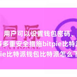 用户可以设置钱包密码、助记词等多重安全措施bitpie比特派钱包比特派怎么下载