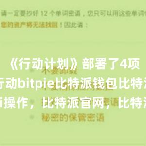 《行动计划》部署了4项重大行动bitpie比特派钱包比特派defi操作，比特派官网，比特派钱包，比特派下载