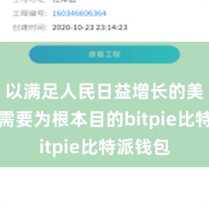 以满足人民日益增长的美好生活需要为根本目的bitpie比特派钱包