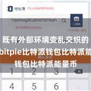 既有外部环境变乱交织的影响bitpie比特派钱包比特派能量币