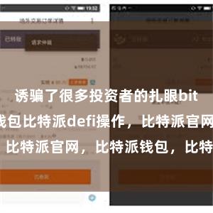 诱骗了很多投资者的扎眼bitpie比特派钱包比特派defi操作，比特派官网，比特派钱包，比特派下载