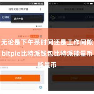 无论是下午茶时间还是工作间隙bitpie比特派钱包比特派能量币