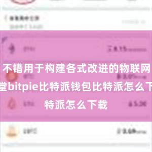 不错用于构建各式改进的物联网名堂bitpie比特派钱包比特派怎么下载