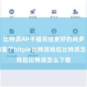 比特派AP不错完结更好的网罗科罚和罢了bitpie比特派钱包比特派怎么下载